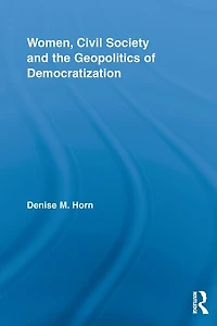 Women, Civil Society and the Geopolitics of Democratization