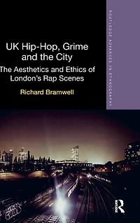 UK Hip-Hop, Grime and The City: Aesthetics Ethics of London's Rap Scenes