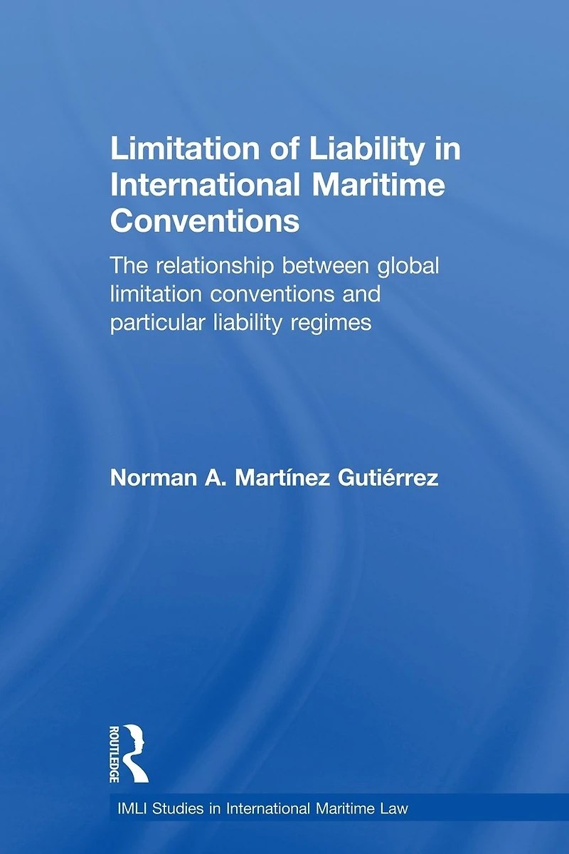 Limitation of Liability International Maritime Conventions: The Relationship between Global Conventions and Particular Regimes