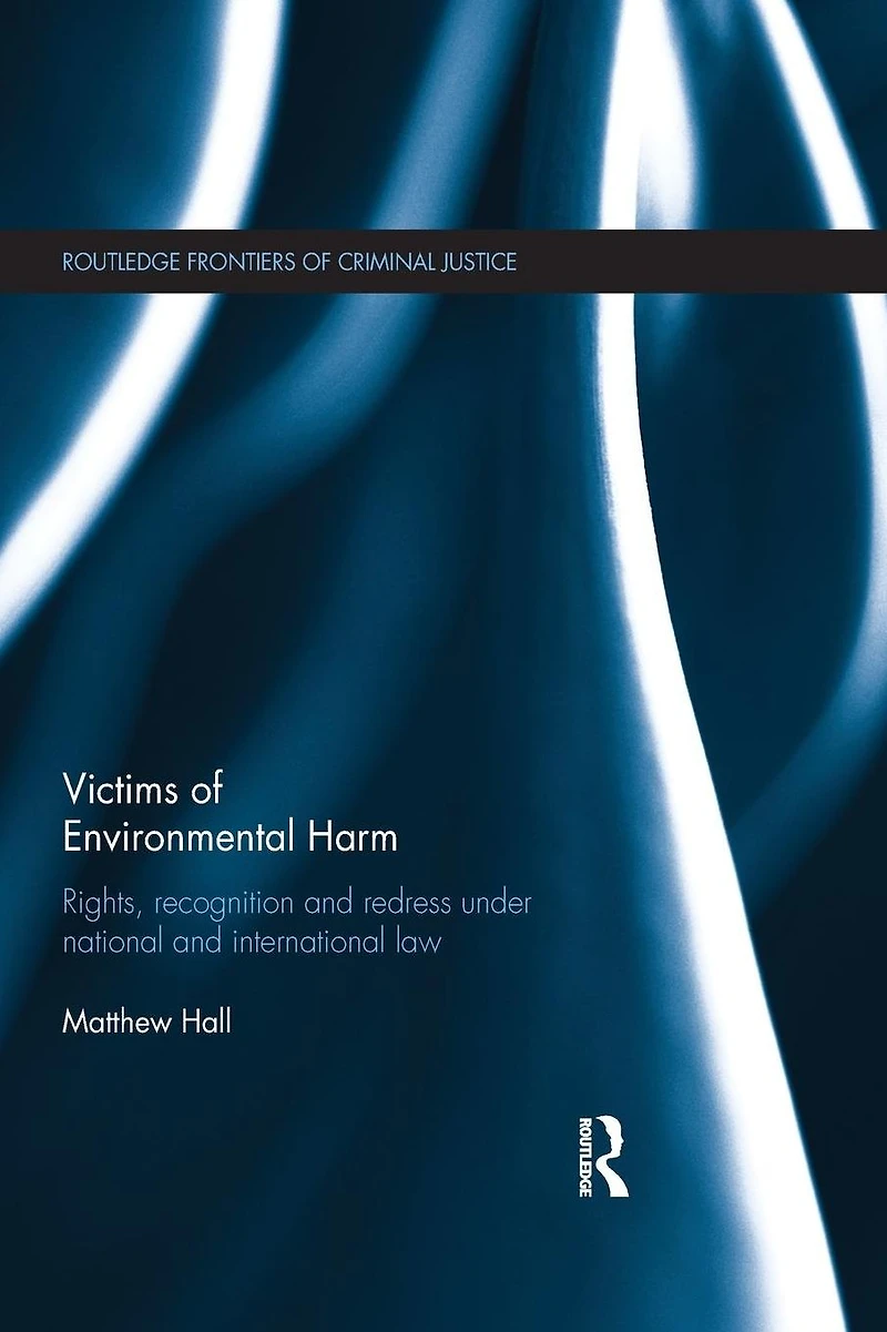 Victims of Environmental Harm: Rights, Recognition and Redress Under National International Law