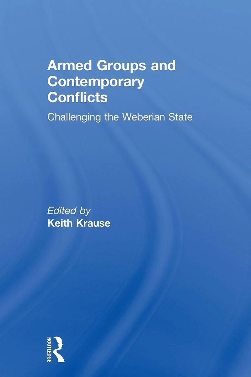Armed Groups and Contemporary Conflicts: Challenging the Weberian State