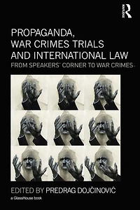 Propaganda, War Crimes Trials and International Law: From Speakers' Corner to