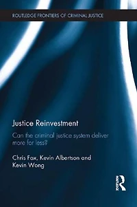 Justice Reinvestment: Can the Criminal System Deliver More for Less?
