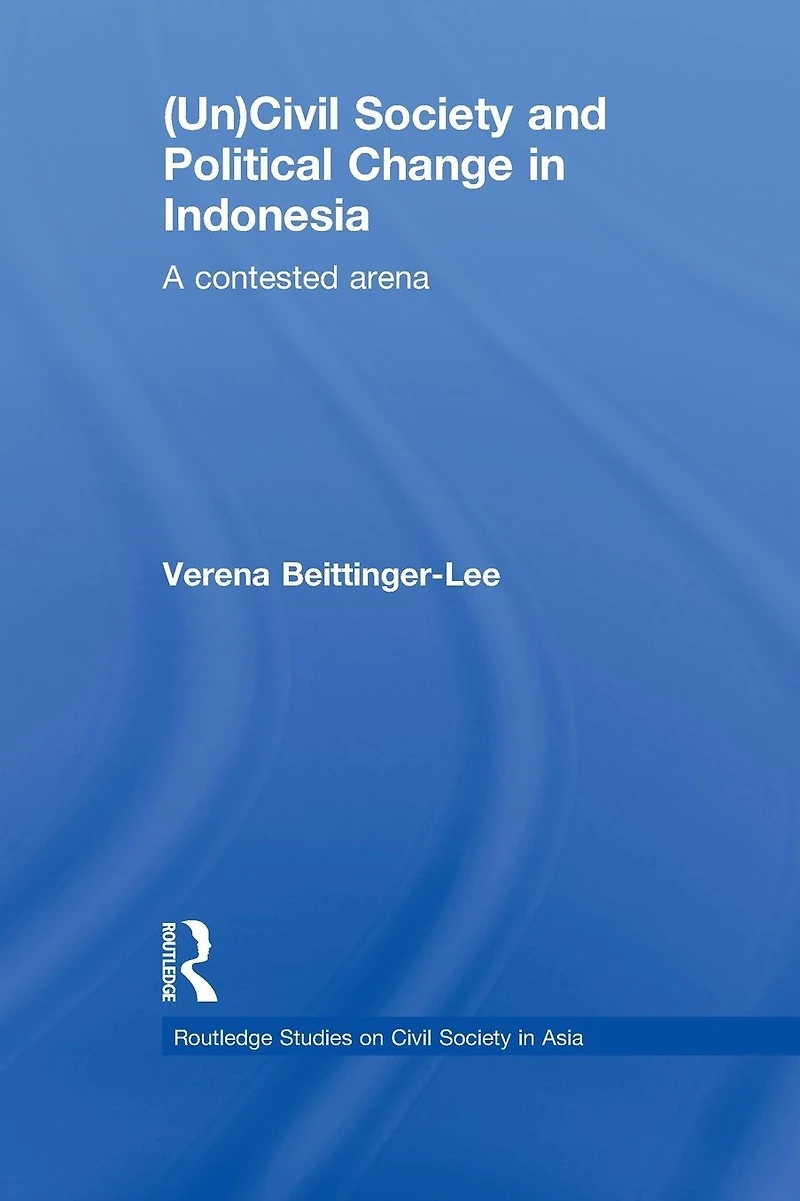 (Un) Civil Society and Political Change Indonesia: A Contested Arena