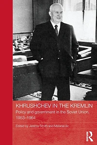 Khrushchev the Kremlin: Policy and Government Soviet Union, 1953-64