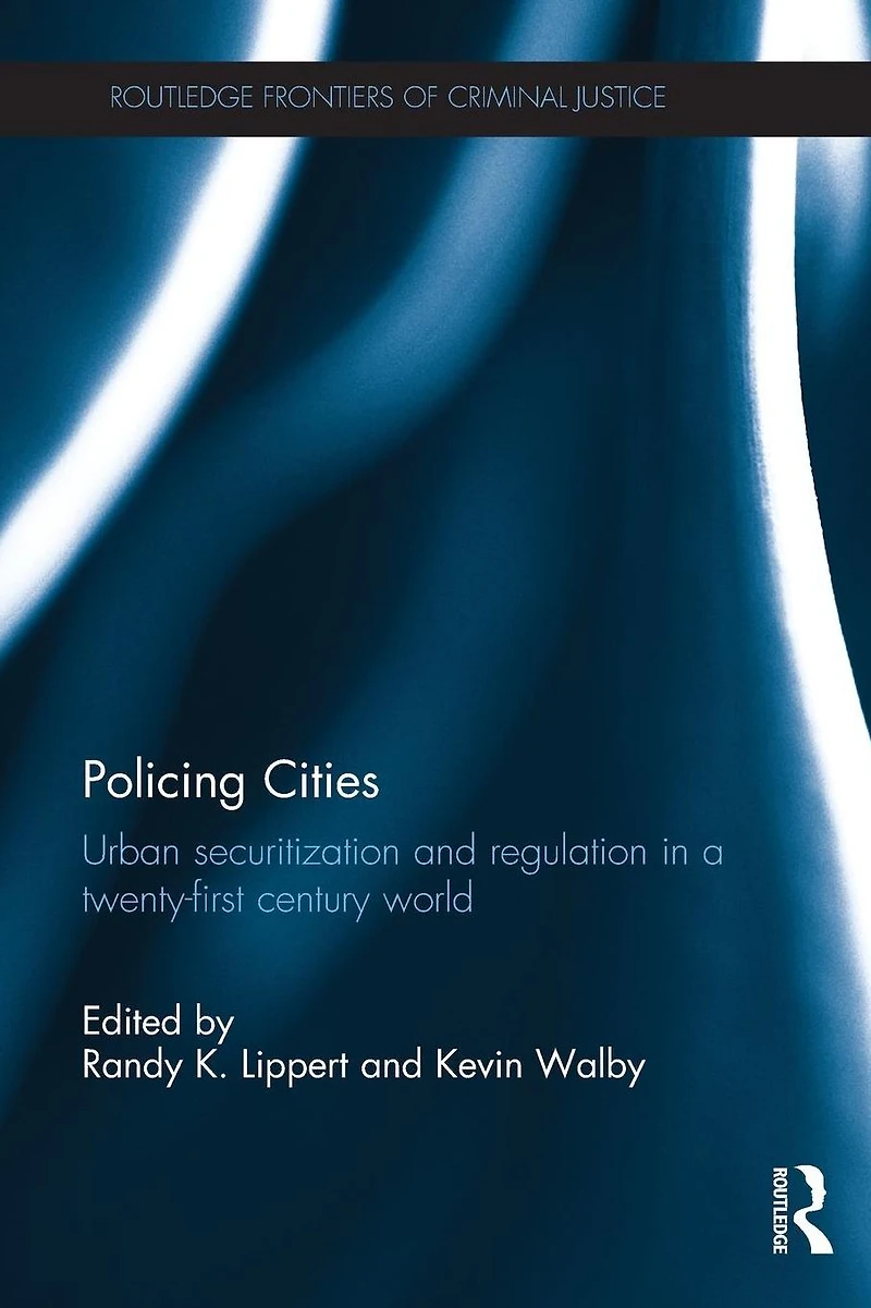 Policing Cities: Urban Securitization and Regulation a 21st Century World