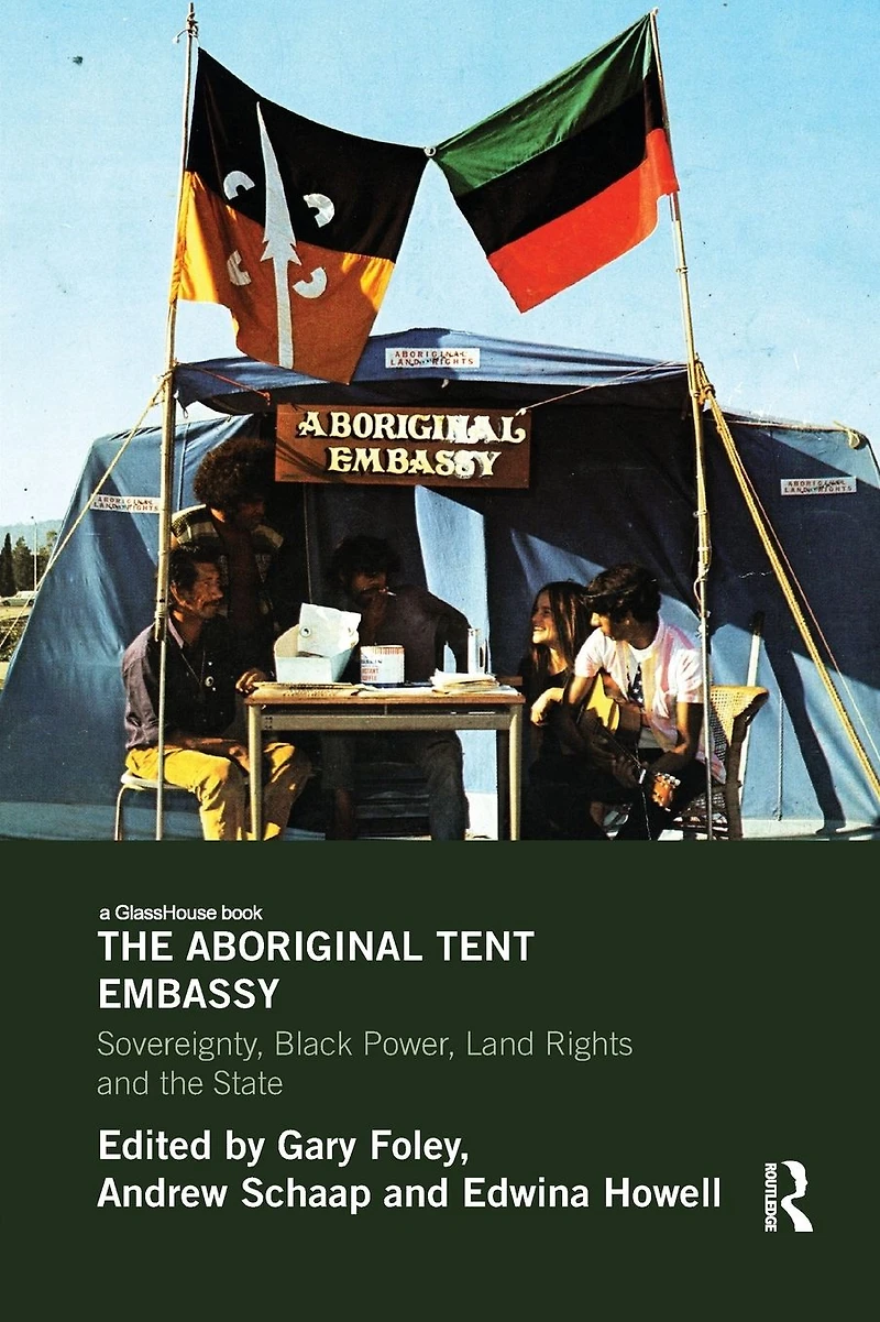 the Aboriginal Tent Embassy: Sovereignty, Black Power, Land Rights and State