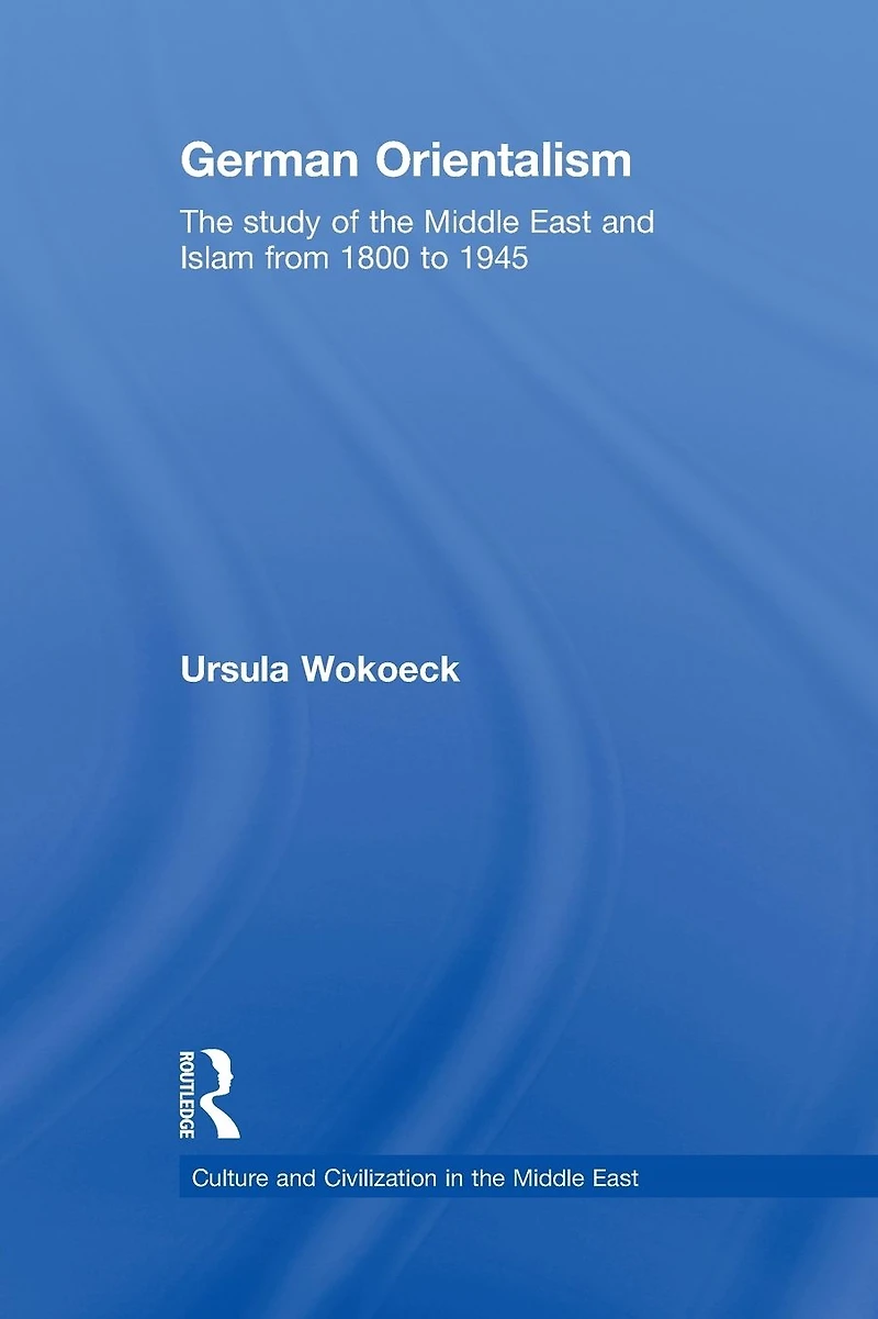 German Orientalism: the Study of Middle East and Islam from 1800 to 1945