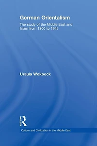 German Orientalism: the Study of Middle East and Islam from 1800 to 1945