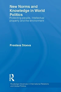 New Norms and Knowledge World Politics: Protecting people, intellectual property the environment