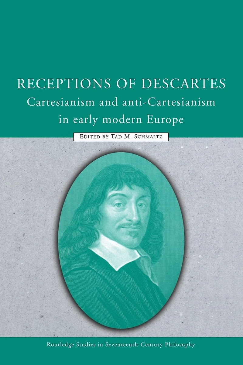 Receptions of Descartes: Cartesianism and Anti-Cartesianism Early Modern Europe