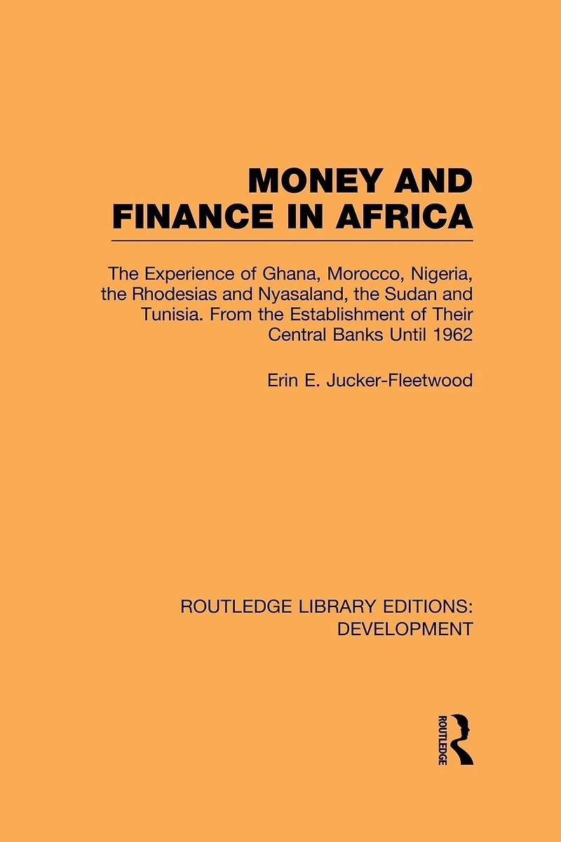 Money and Finance Africa: the Experience of Ghana, Morocco, Nigeria, Rhodesias Nyasaland, Sudan Tunisia from establishment their central banks until 1962
