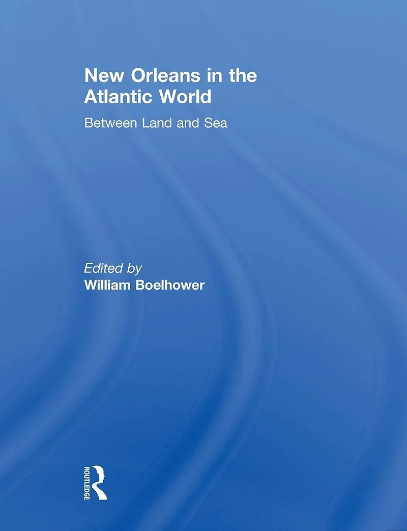 New Orleans the Atlantic World: Between Land and Sea