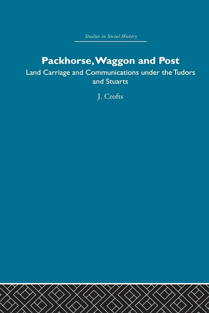 Packhorse, Waggon and Post: Land Carriage Communications under the Tudors Stuarts