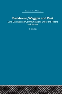 Packhorse, Waggon and Post: Land Carriage Communications under the Tudors Stuarts