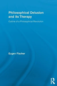 Philosophical Delusion and its Therapy: Outline of a Revolution