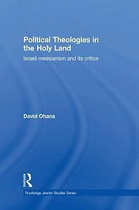 Political Theologies the Holy Land: Israeli Messianism and its Critics