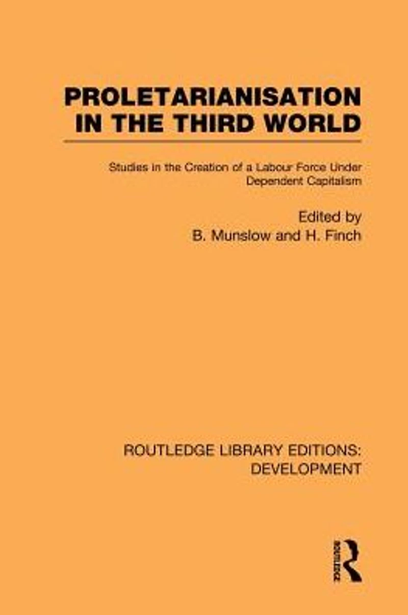 Proletarianisation the Third World: Studies Creation of a Labour Force Under Dependent Capitalism