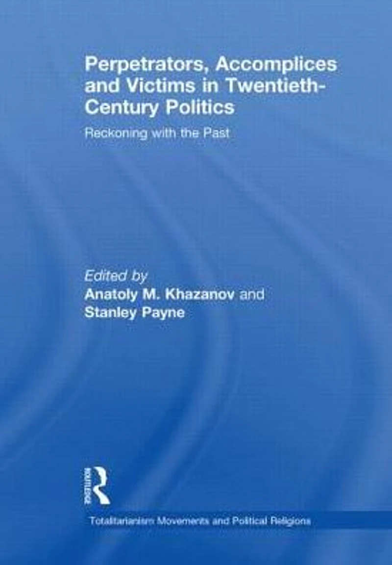 Perpetrators, Accomplices and Victims Twentieth-Century Politics: Reckoning with the Past