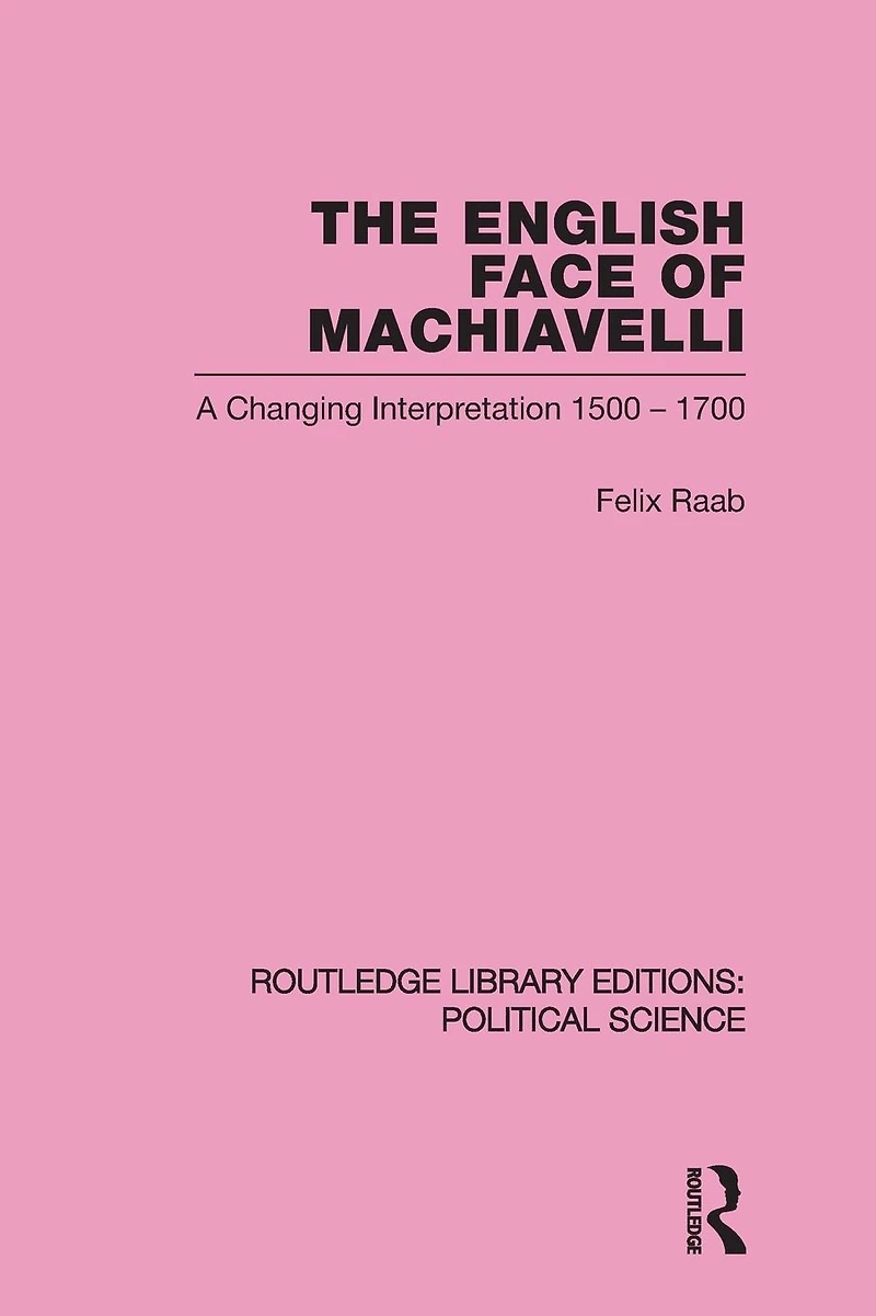 The English Face of Machiavelli (Routledge Library Editions: Political Science Volume 32)