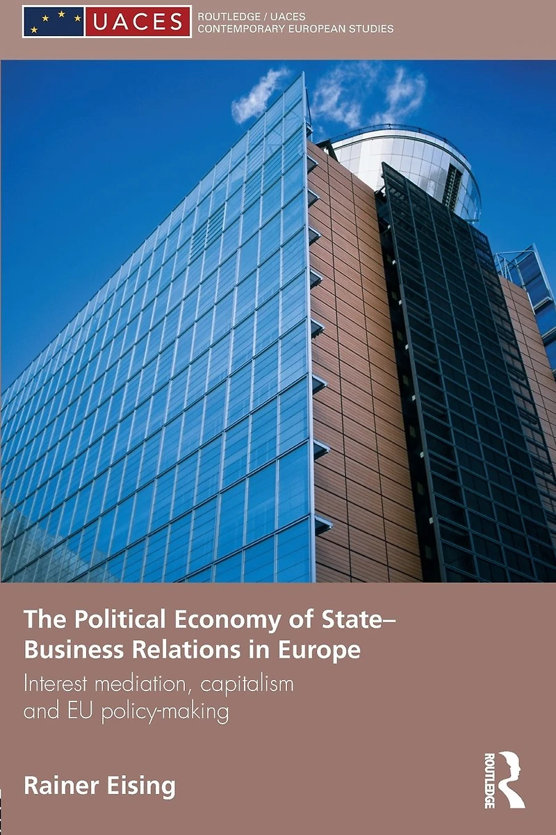 The Political Economy of State-Business Relations Europe: Interest Mediation, Capitalism and EU Policy Making