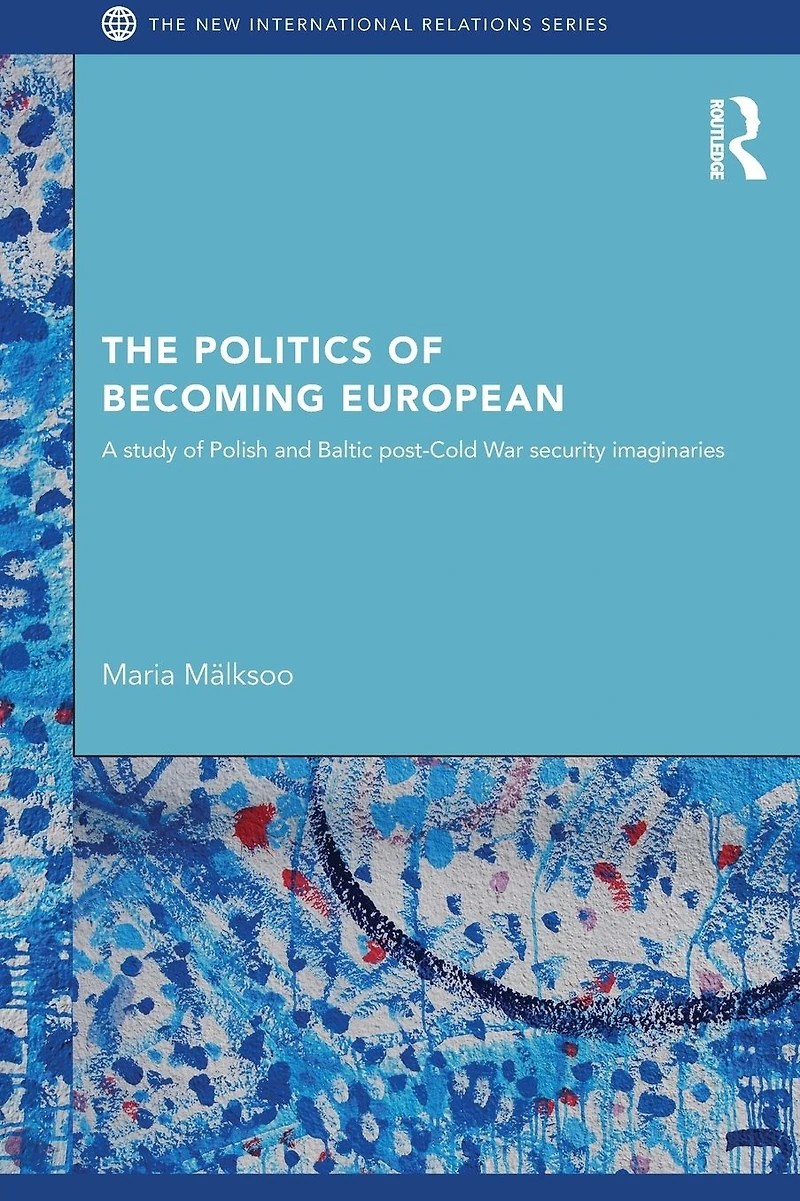 The Politics of Becoming European: A study Polish and Baltic Post-Cold War security imaginaries