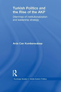 Turkish Politics and the Rise of AKP: Dilemmas Institutionalization Leadership Strategy