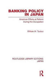 Banking Policy Japan: American Efforts at Reform During the Occupation
