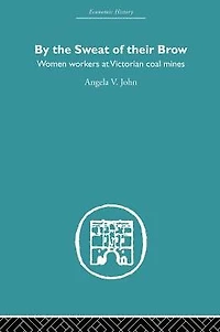 By the Sweat of Their Brow: Women workers at Victorian Coal Mines