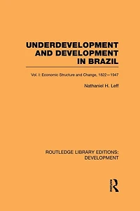 Underdevelopment and Development Brazil: Volume I: Economic Structure Change, 1822-1947