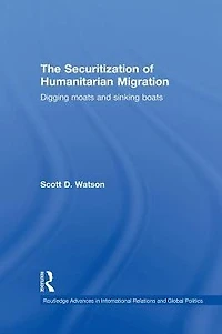 The Securitization of Humanitarian Migration: Digging moats and sinking boats
