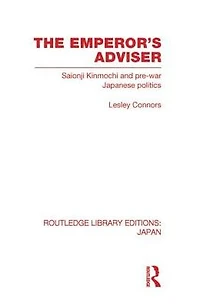 The Emperor's Adviser: Saionji Kinmochi and Pre-War Japanese Politics