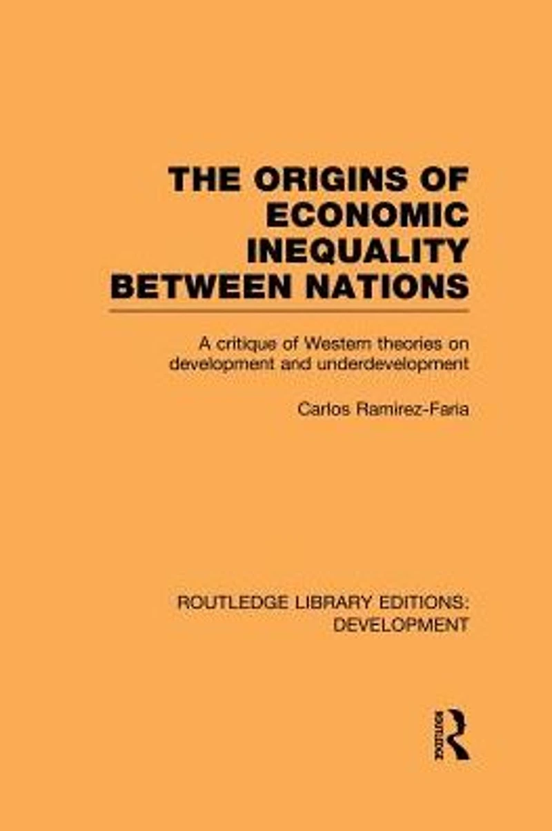 The Origins of Economic Inequality Between Nations: A Critique Western Theories on Development and Underdevelopment