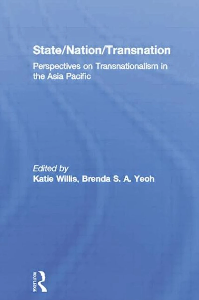 State/Nation/Transnation: Perspectives on Transnationalism the Asia Pacific