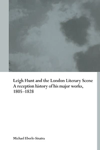 Leigh Hunt and the London Literary Scene: A Reception History of his Major Works, 1805-1828