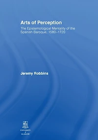 Arts of Perception: the Epistemological Mentality Spanish Baroque, 1580-1720