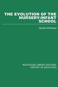 the Evolution of Nursery-Infant School: A History Infant Education Britiain, 1800-1970