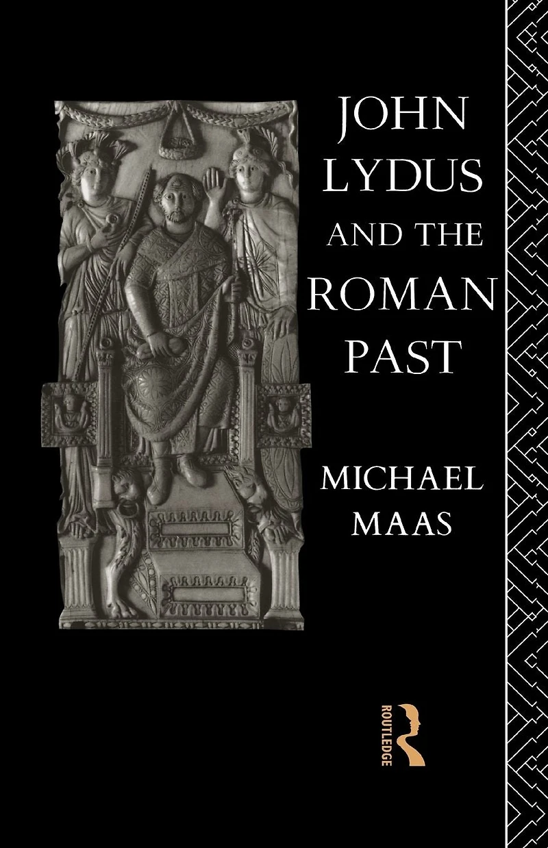 John Lydus and the Roman Past: Antiquarianism Politics Age of Justinian