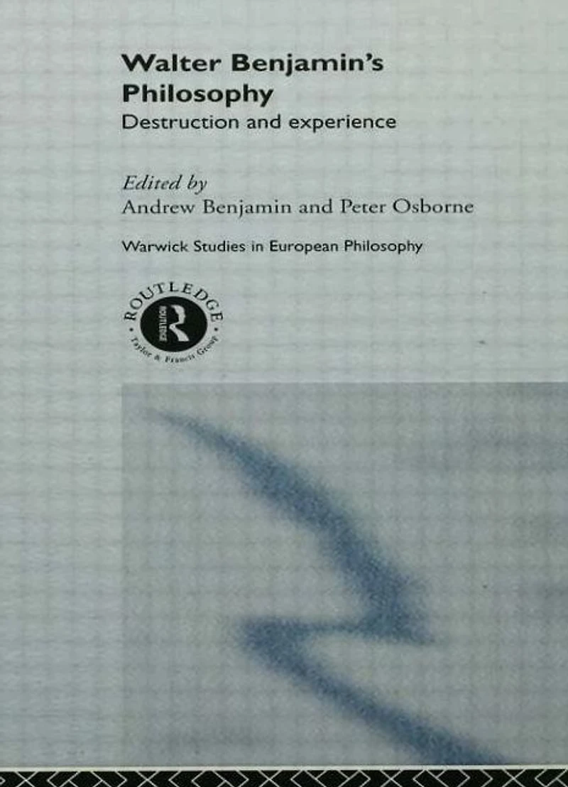 Walter Benjamin's Philosophy: Destruction and Experience