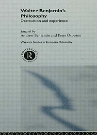 Walter Benjamin's Philosophy: Destruction and Experience