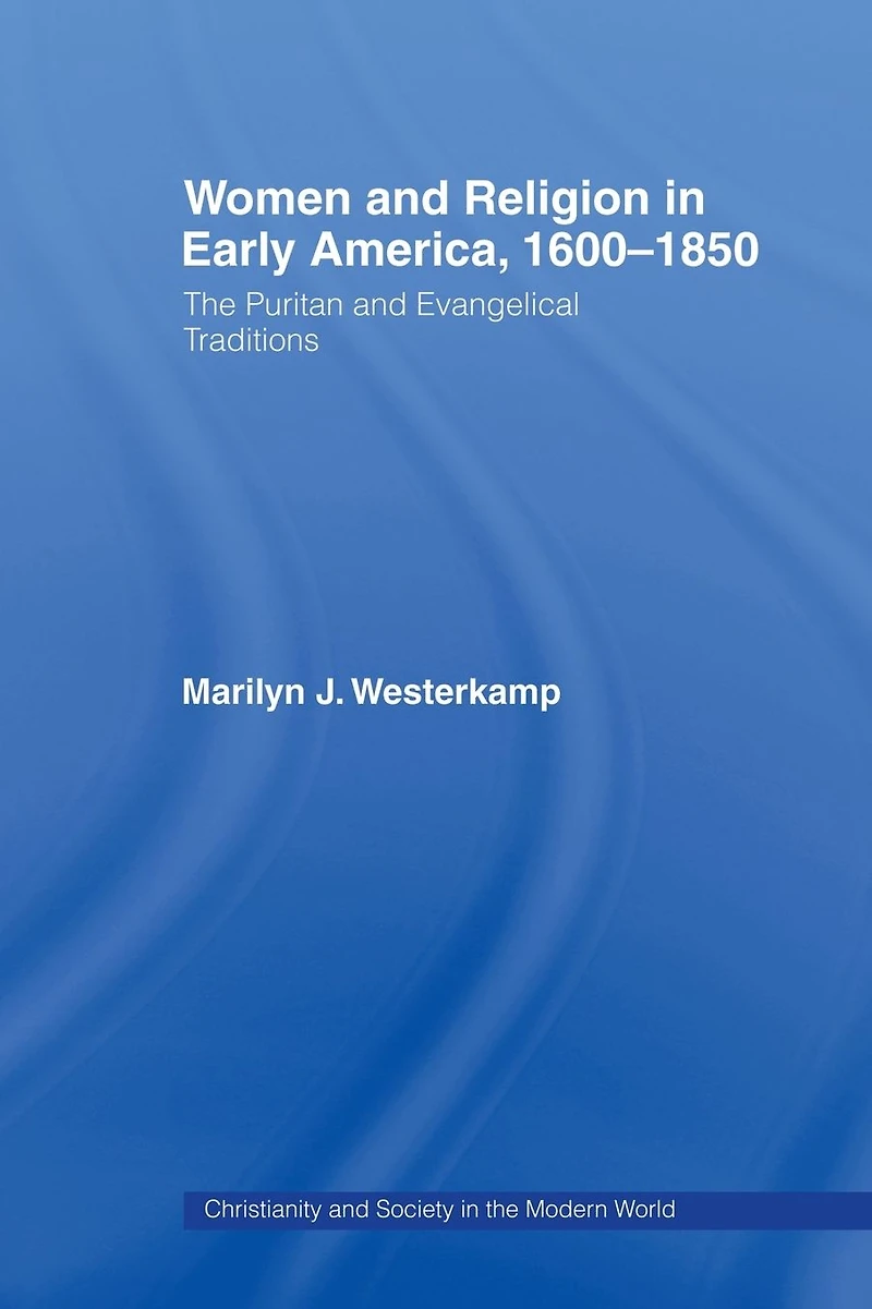 Women Early American Religion 1600-1850: The Puritan and Evangelical Traditions