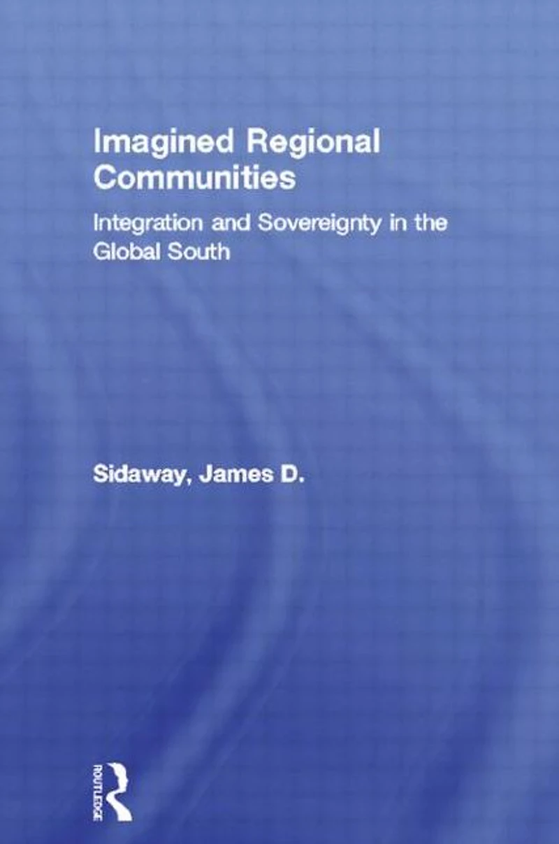 Imagined Regional Communities: Integration and Sovereignty the Global South