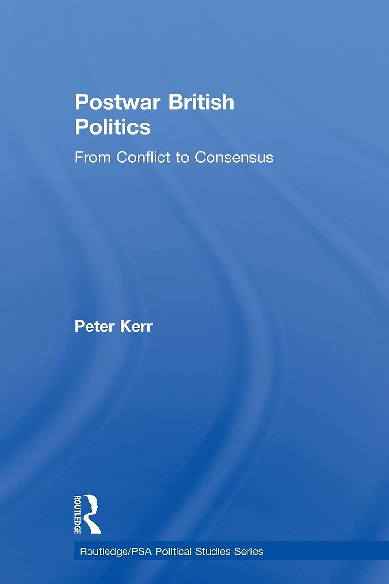 Postwar British Politics: From Conflict to Consensus