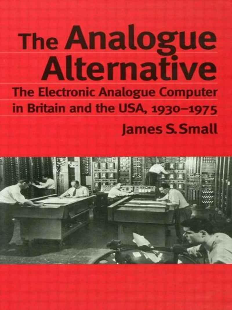 the Analogue Alternative: Electronic Computer Britain and USA, 1930-1975