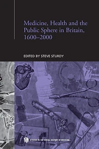 Medicine, Health and the Public Sphere Britain, 1600-2000