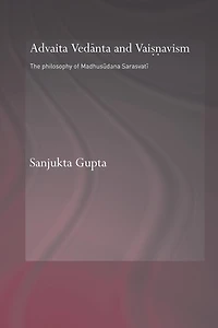 Advaita Vedanta and Vaisnavism: The Philosophy of Madhusudana Sarasvati