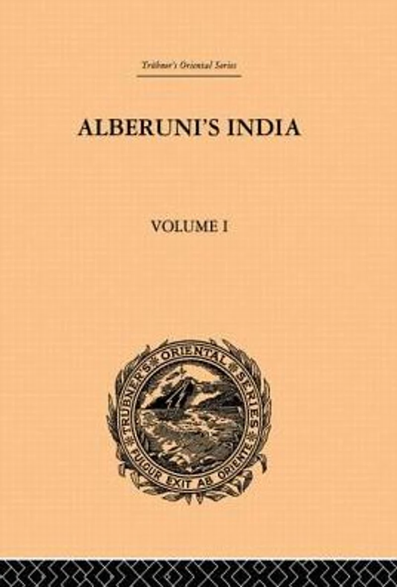 Alberuni's India: An Account of the Religion, Philosophy, Literature, Geography, Chronology, Astronomy, Customs, Laws and Astrology Volume I