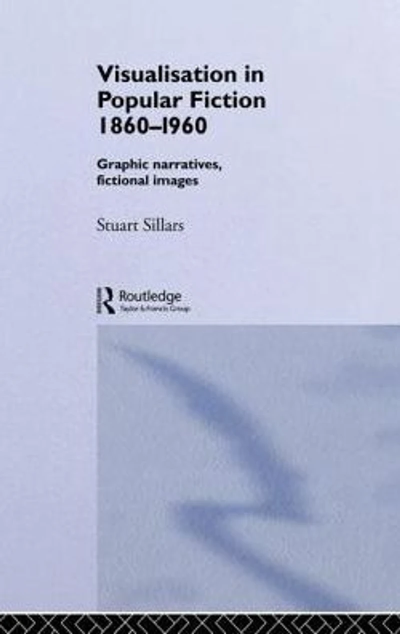 Visualisation Popular Fiction 1860-1960: Graphic Narratives, Fictional Images