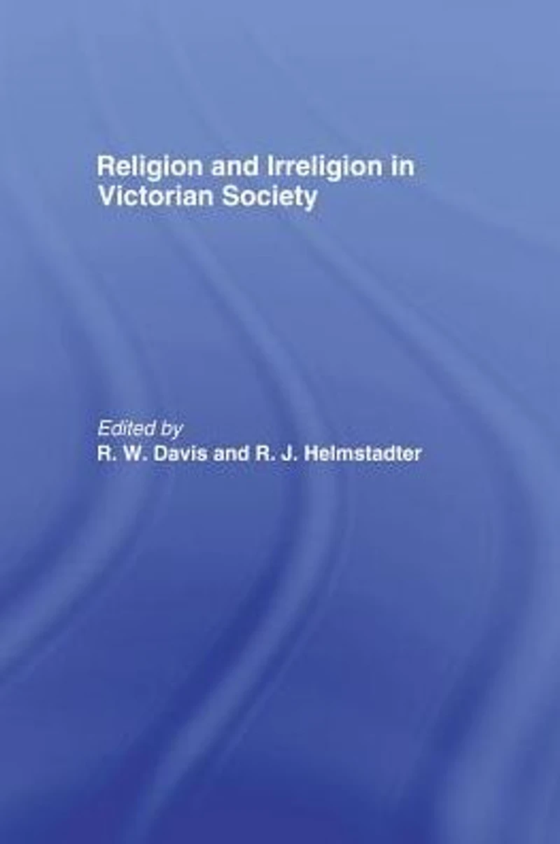 Religion and Irreligion Victorian Society: Essays Honor of R.K. Webb