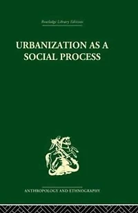 Urbanization as a Social Process: An essay on movement and change contemporary Africa